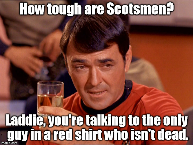 Yeah, it's old. | How tough are Scotsmen? Laddie, you're talking to the only guy in a red shirt who isn't dead. | image tagged in star trek scotty,star trek,star trek red shirts,memes,meme | made w/ Imgflip meme maker