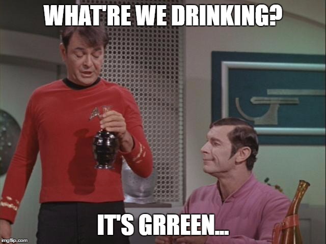 WHAT'RE WE DRINKING? IT'S GRREEN... | made w/ Imgflip meme maker