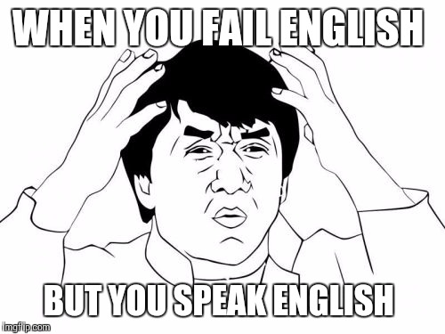 Jackie Chan WTF | WHEN YOU FAIL ENGLISH; BUT YOU SPEAK ENGLISH | image tagged in memes,jackie chan wtf | made w/ Imgflip meme maker
