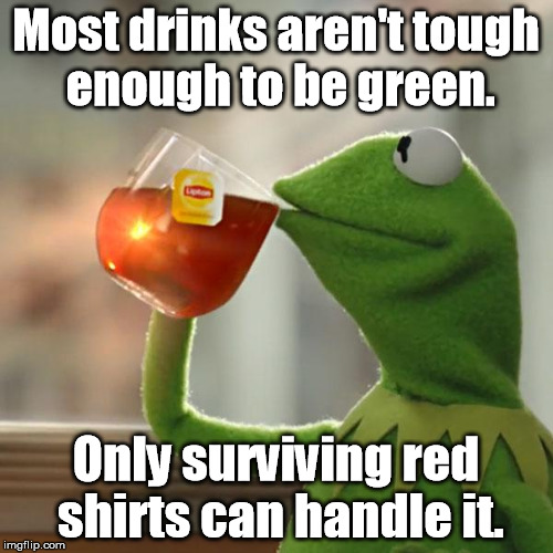 But That's None Of My Business Meme | Most drinks aren't tough enough to be green. Only surviving red shirts can handle it. | image tagged in memes,but thats none of my business,kermit the frog | made w/ Imgflip meme maker