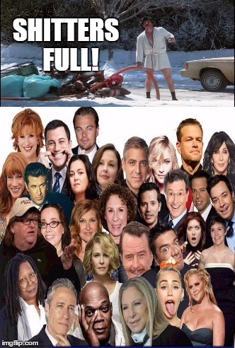 Hollywood elite | SHITTERS  FULL! | image tagged in full of it,celebs | made w/ Imgflip meme maker