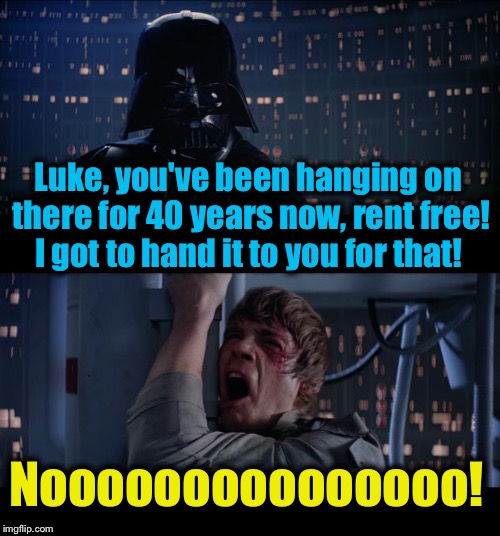 Star Wars Got to Hand It To You No!      40th Anniversary of Star Wars!  | Luke, you've been hanging on there for 40 years now, rent free! I got to hand it to you for that! Nooooooooooooooo! | image tagged in memes,star wars no,evilmandoevil,funny | made w/ Imgflip meme maker