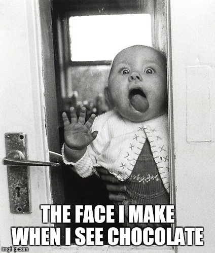 THE FACE I MAKE WHEN I SEE CHOCOLATE | image tagged in chocolate,love,face,needs | made w/ Imgflip meme maker