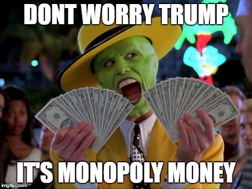 Money Money | DONT WORRY TRUMP; IT'S MONOPOLY MONEY | image tagged in memes,money money | made w/ Imgflip meme maker