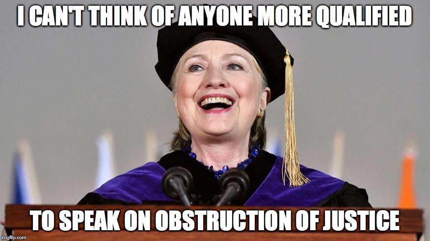 I CAN'T THINK OF ANYONE MORE QUALIFIED; TO SPEAK ON OBSTRUCTION OF JUSTICE | image tagged in hillary,speech,political humor | made w/ Imgflip meme maker