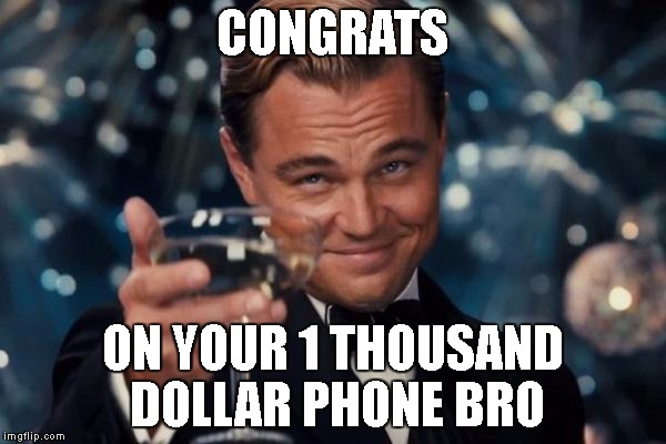 Leonardo Dicaprio Cheers Meme | CONGRATS ON YOUR 1 THOUSAND DOLLAR PHONE BRO | image tagged in memes,leonardo dicaprio cheers | made w/ Imgflip meme maker