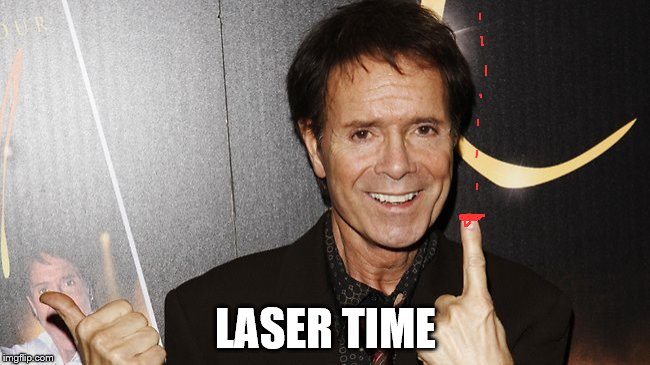cliff richard | LASER TIME | image tagged in cliff richard | made w/ Imgflip meme maker