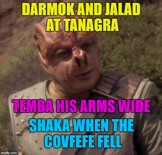 DARMOK AND JALAD AT TANAGRA TEMBA HIS ARMS WIDE SHAKA WHEN THE COVFEFE FELL | made w/ Imgflip meme maker
