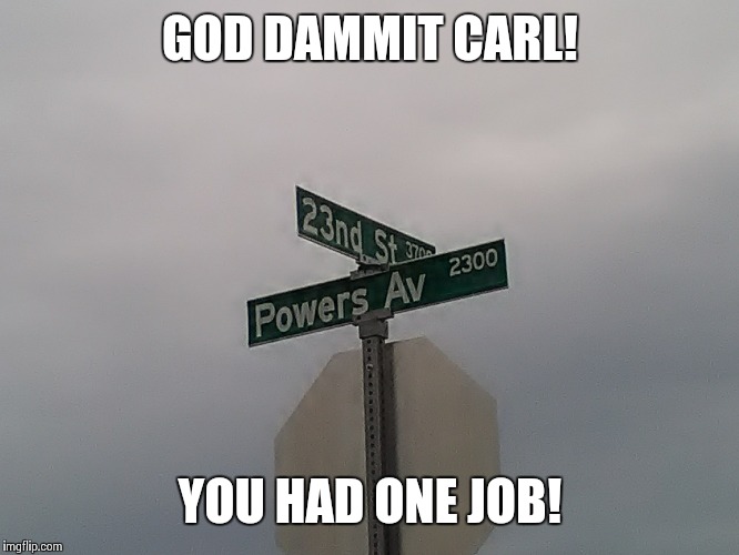 This is a real street sign in my neighborhood | GOD DAMMIT CARL! YOU HAD ONE JOB! | image tagged in you had one job,memes,funny,nudes,clickbait | made w/ Imgflip meme maker