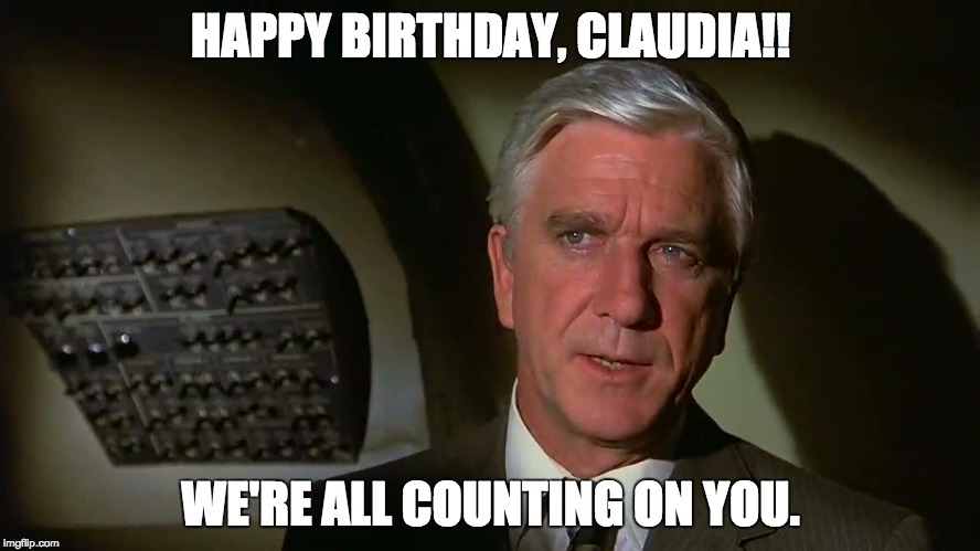 Airplane! | HAPPY BIRTHDAY, CLAUDIA!! WE'RE ALL COUNTING ON YOU. | image tagged in airplane | made w/ Imgflip meme maker