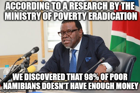 Hage Geingob | ACCORDING TO A RESEARCH BY THE MINISTRY OF POVERTY ERADICATION; WE DISCOVERED THAT 98% OF POOR NAMIBIANS DOESN'T HAVE ENOUGH MONEY | image tagged in jacob zuma,mugabe,obama,donald trump,politics,political | made w/ Imgflip meme maker