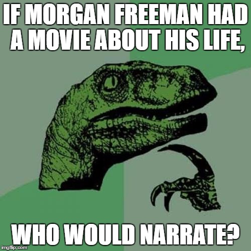 My best guess would be Liam Neeson? | IF MORGAN FREEMAN HAD A MOVIE ABOUT HIS LIFE, WHO WOULD NARRATE? | image tagged in memes,philosoraptor,morgan freeman | made w/ Imgflip meme maker