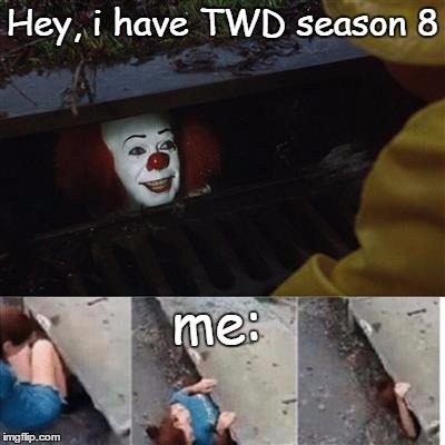 TWD be like | Hey, i have TWD season 8; me: | image tagged in twd,mood,carl,rick grimes,pennywise,negan and lucille | made w/ Imgflip meme maker