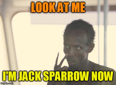 I'm The Captain Now | LOOK AT ME; I'M JACK SPARROW NOW | image tagged in memes,i'm the captain now | made w/ Imgflip meme maker