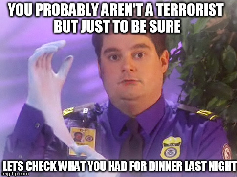 TSA Douche | YOU PROBABLY AREN'T A TERRORIST BUT JUST TO BE SURE; LETS CHECK WHAT YOU HAD FOR DINNER LAST NIGHT | image tagged in memes,tsa douche | made w/ Imgflip meme maker