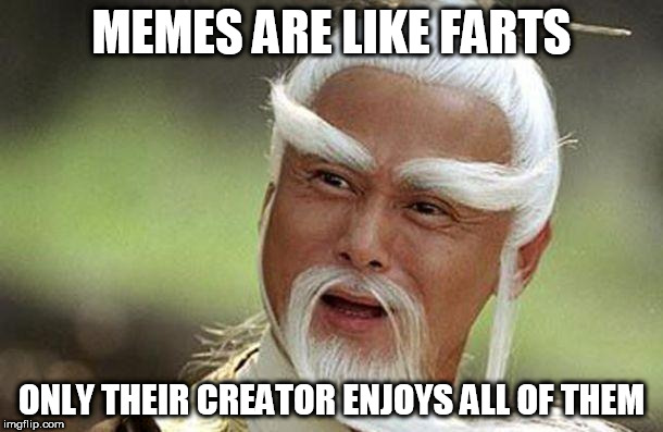 Confucious | MEMES ARE LIKE FARTS; ONLY THEIR CREATOR ENJOYS ALL OF THEM | image tagged in confucious,memes | made w/ Imgflip meme maker