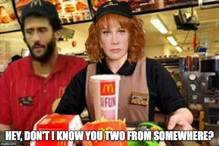 HEY, DON'T I KNOW YOU TWO FROM SOMEWHERE? | image tagged in colin kaepernick,kathy griffin,lol,jobs,mcdonalds | made w/ Imgflip meme maker