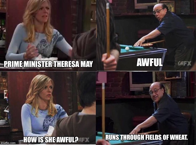 AWFUL; PRIME MINISTER THERESA MAY; RUNS THROUGH FIELDS OF WHEAT. HOW IS SHE AWFUL? | image tagged in theresa may,it's always sunny in philidelphia,frank reynolds,fields of wheat,general election | made w/ Imgflip meme maker