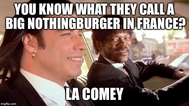 Pulp Fiction - Royale With Cheese | YOU KNOW WHAT THEY CALL A BIG NOTHINGBURGER IN FRANCE? LA COMEY | image tagged in pulp fiction - royale with cheese | made w/ Imgflip meme maker