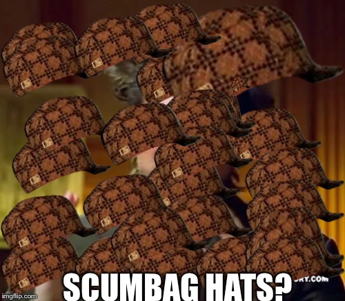 SCUMBAG HATS? | image tagged in memes,ancient aliens,scumbag | made w/ Imgflip meme maker