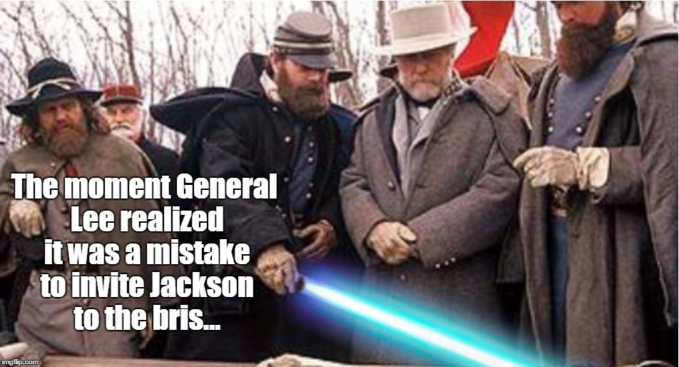 Stonewall Jackson at the bris | The moment General Lee realized it was a mistake to invite Jackson to the bris... | image tagged in stonewall jackson,robert e lee,civil war,american civil war,confederate states of america,star wars | made w/ Imgflip meme maker