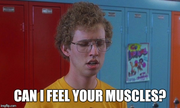 Can I feel your muscles? | CAN I FEEL YOUR MUSCLES? | image tagged in napolean dynamite | made w/ Imgflip meme maker