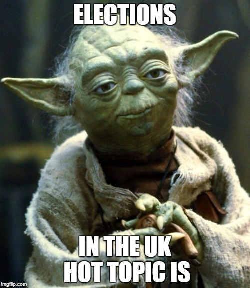 UK Election Yoda | ELECTIONS; IN THE UK HOT TOPIC IS | image tagged in memes,star wars yoda,uk election,uk,so hot right now | made w/ Imgflip meme maker