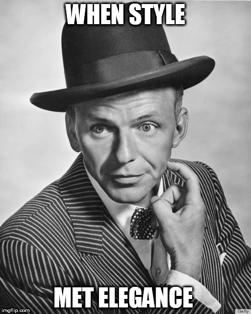Frank Sinatra hat | WHEN STYLE; MET ELEGANCE | image tagged in frank sinatra hat | made w/ Imgflip meme maker