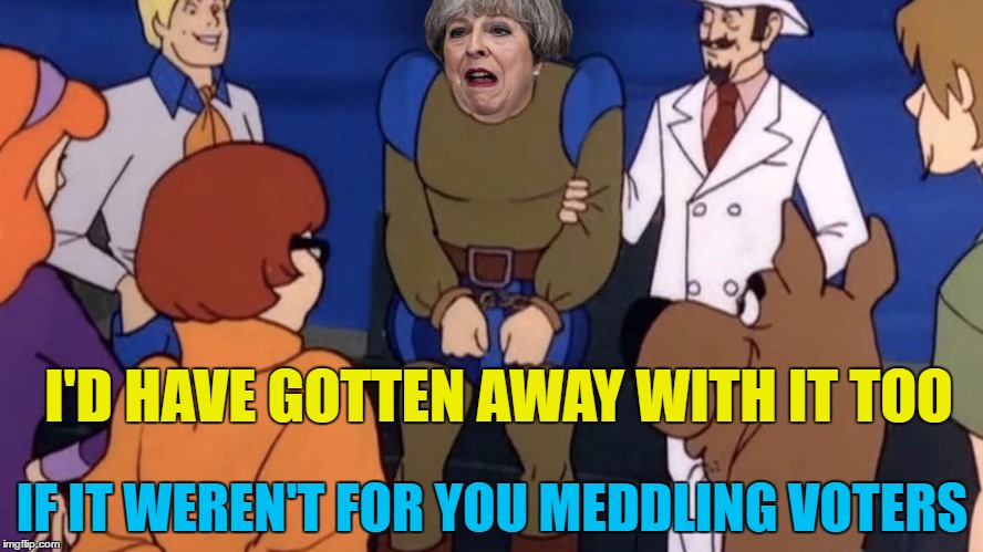Back to the polling station in the autumn then... | I'D HAVE GOTTEN AWAY WITH IT TOO; IF IT WEREN'T FOR YOU MEDDLING VOTERS | image tagged in memes,theresa may,politics,election 2017,uk election,brexit | made w/ Imgflip meme maker