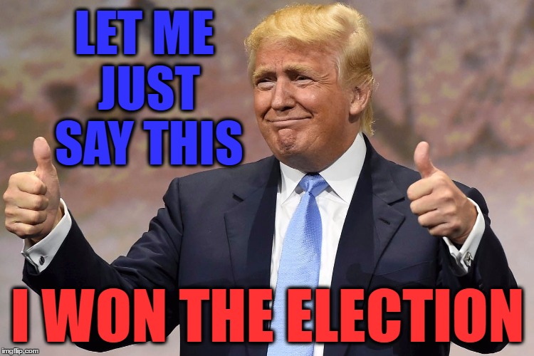 Did I Mention..? | LET ME JUST SAY THIS; I WON THE ELECTION | image tagged in donald trump winning,breaking news,donald trump is proud,memes,getting old,lol so funny | made w/ Imgflip meme maker