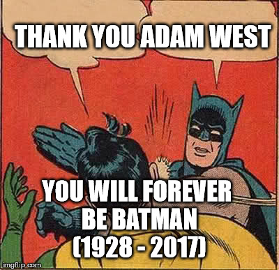 Batman Slapping Robin | THANK YOU ADAM WEST; YOU WILL FOREVER BE BATMAN (1928 - 2017) | image tagged in memes,batman slapping robin | made w/ Imgflip meme maker