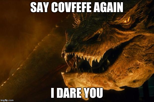 Smug The Dragon | SAY COVFEFE AGAIN; I DARE YOU | image tagged in smug the dragon | made w/ Imgflip meme maker