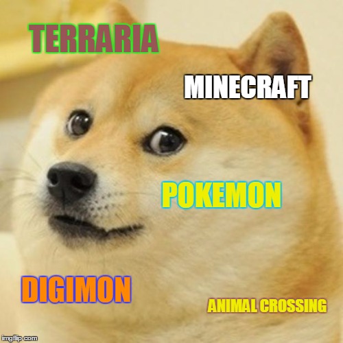"My Favorite Games" Doge | TERRARIA; MINECRAFT; POKEMON; DIGIMON; ANIMAL CROSSING | image tagged in memes,doge,games,terraria,minecraft,my favorite games | made w/ Imgflip meme maker