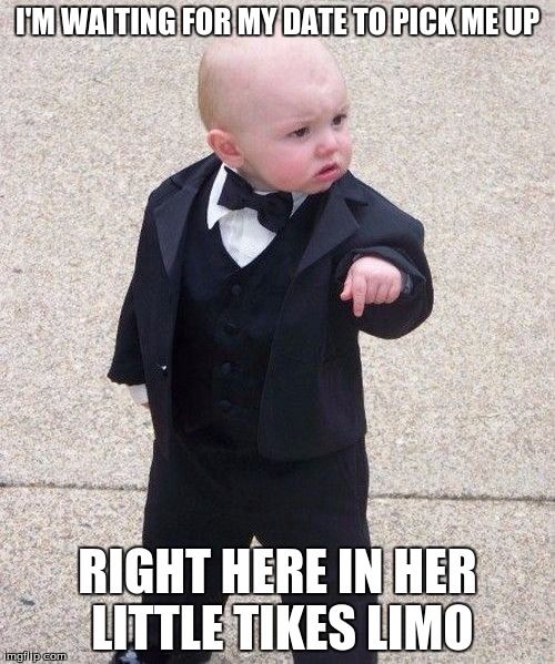 Baby Godfather | I'M WAITING FOR MY DATE TO PICK ME UP; RIGHT HERE IN HER LITTLE TIKES LIMO | image tagged in memes,baby godfather | made w/ Imgflip meme maker