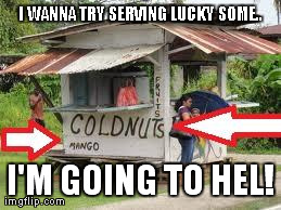 I WANNA TRY SERVING LUCKY SOME.. I'M GOING TO HEL! | made w/ Imgflip meme maker