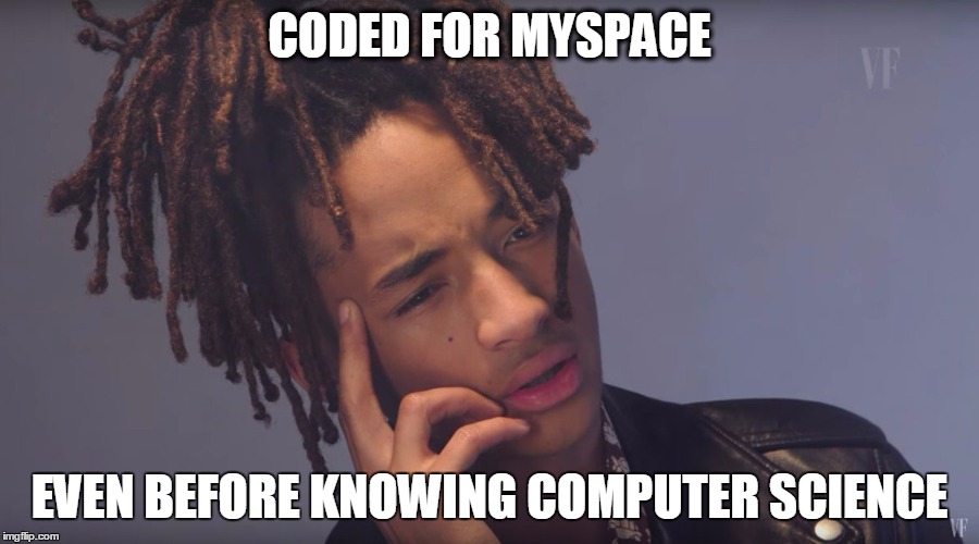 CODED FOR MYSPACE; EVEN BEFORE KNOWING COMPUTER SCIENCE | image tagged in computer science,jaden smith,myspace,tom | made w/ Imgflip meme maker