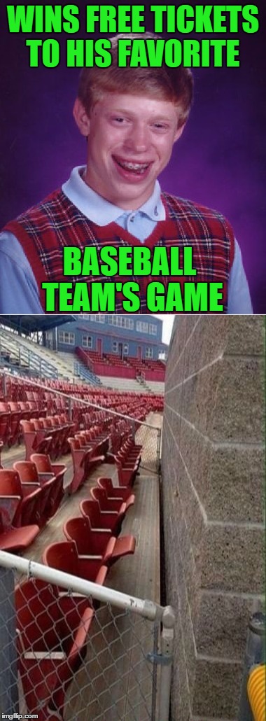 At least he won't get hit by any baseballs! | WINS FREE TICKETS TO HIS FAVORITE; BASEBALL TEAM'S GAME | image tagged in memes,bad luck brian,cheap seats,baseball,funny | made w/ Imgflip meme maker