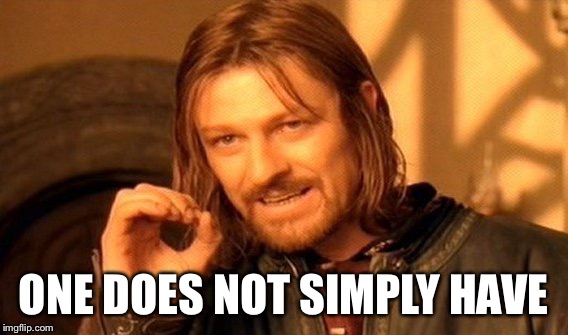 ONE DOES NOT SIMPLY HAVE | image tagged in memes,one does not simply | made w/ Imgflip meme maker