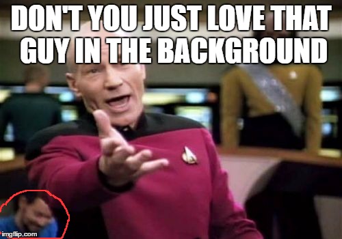 Picard Wtf | DON'T YOU JUST LOVE THAT GUY IN THE BACKGROUND | image tagged in memes,picard wtf,photobomb,dank memes,funny,stalker | made w/ Imgflip meme maker
