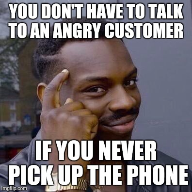 Make sure you don't send a survey either... | YOU DON'T HAVE TO TALK TO AN ANGRY CUSTOMER; IF YOU NEVER PICK UP THE PHONE | image tagged in thinking black guy,customer service | made w/ Imgflip meme maker