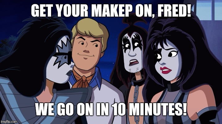 scooby doo kiss | GET YOUR MAKEP ON, FRED! WE GO ON IN 10 MINUTES! | image tagged in scooby doo kiss | made w/ Imgflip meme maker