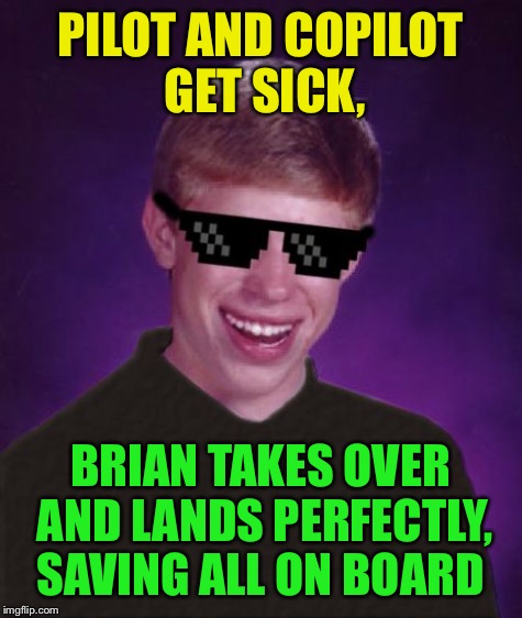 PILOT AND COPILOT GET SICK, BRIAN TAKES OVER AND LANDS PERFECTLY, SAVING ALL ON BOARD | made w/ Imgflip meme maker