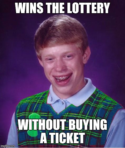 Good Luck Brian Week...A RebellingFromRebellion Event | WINS THE LOTTERY; WITHOUT BUYING A TICKET | image tagged in good luck brian,jbmemegeek | made w/ Imgflip meme maker
