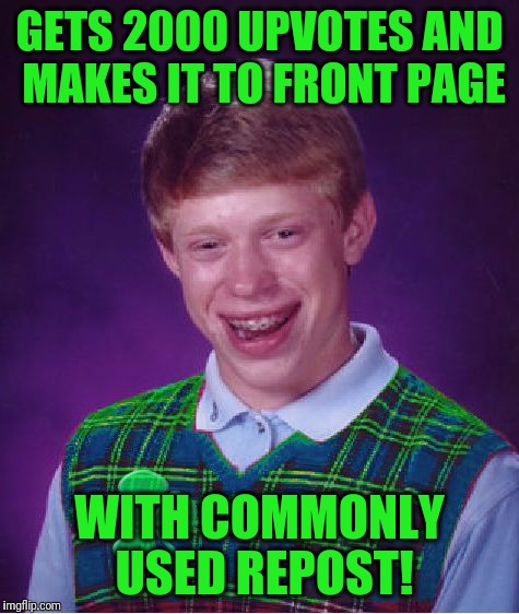  For "Good Luck Brian" Week | GETS 2000 UPVOTES AND MAKES IT TO FRONT PAGE; WITH COMMONLY USED REPOST! | image tagged in good luck brian | made w/ Imgflip meme maker