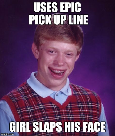 Bad Luck Brian Meme | USES EPIC PICK UP LINE GIRL SLAPS HIS FACE | image tagged in memes,bad luck brian | made w/ Imgflip meme maker