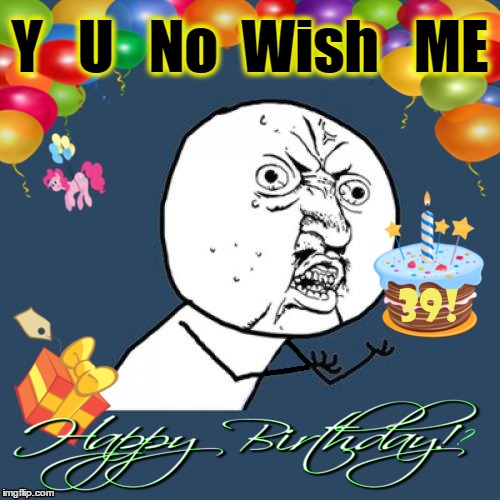 On June 25th a Legend was Born | Y   U   No  Wish   ME | image tagged in chumpchange,birthday,woot,everyone party,y u no happy | made w/ Imgflip meme maker