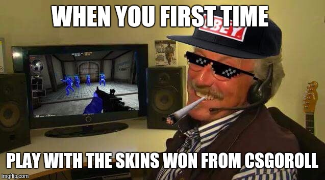 Csgo legit smurf | WHEN YOU FIRST TIME; PLAY WITH THE SKINS WON FROM CSGOROLL | image tagged in csgo legit smurf | made w/ Imgflip meme maker