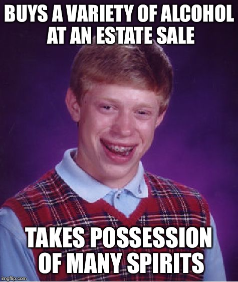 Bad Luck Brian Meme | BUYS A VARIETY OF ALCOHOL AT AN ESTATE SALE; TAKES POSSESSION OF MANY SPIRITS | image tagged in memes,bad luck brian | made w/ Imgflip meme maker