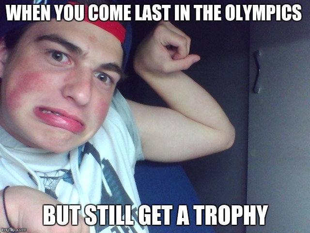 WHEN YOU COME LAST IN THE OLYMPICS; BUT STILL GET A TROPHY | image tagged in olympics,last place,trophy,special | made w/ Imgflip meme maker