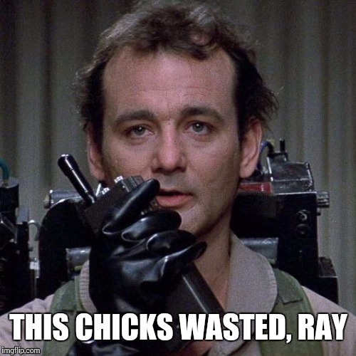 THIS CHICKS WASTED, RAY | made w/ Imgflip meme maker